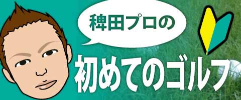 稗田プロの初めてのゴルフ